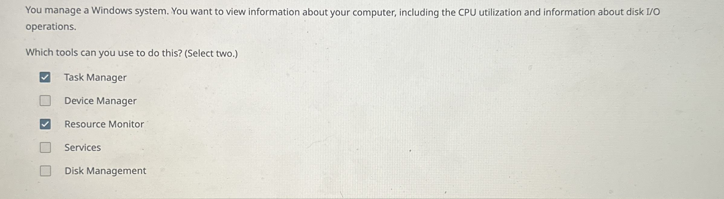 You manage a Windows system. You want to view