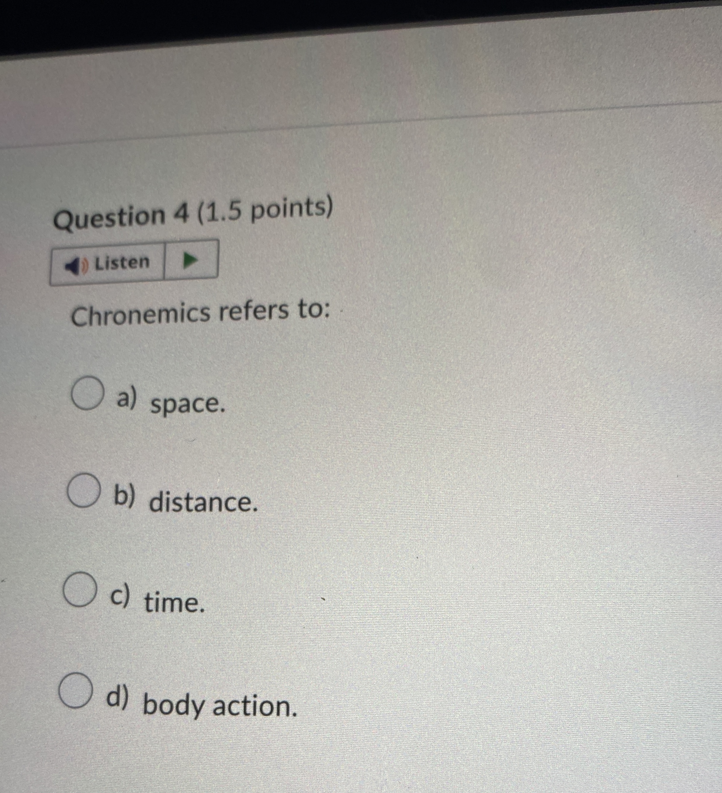 Question 4 ( 1 . 5 points ) Chronemics refers to: