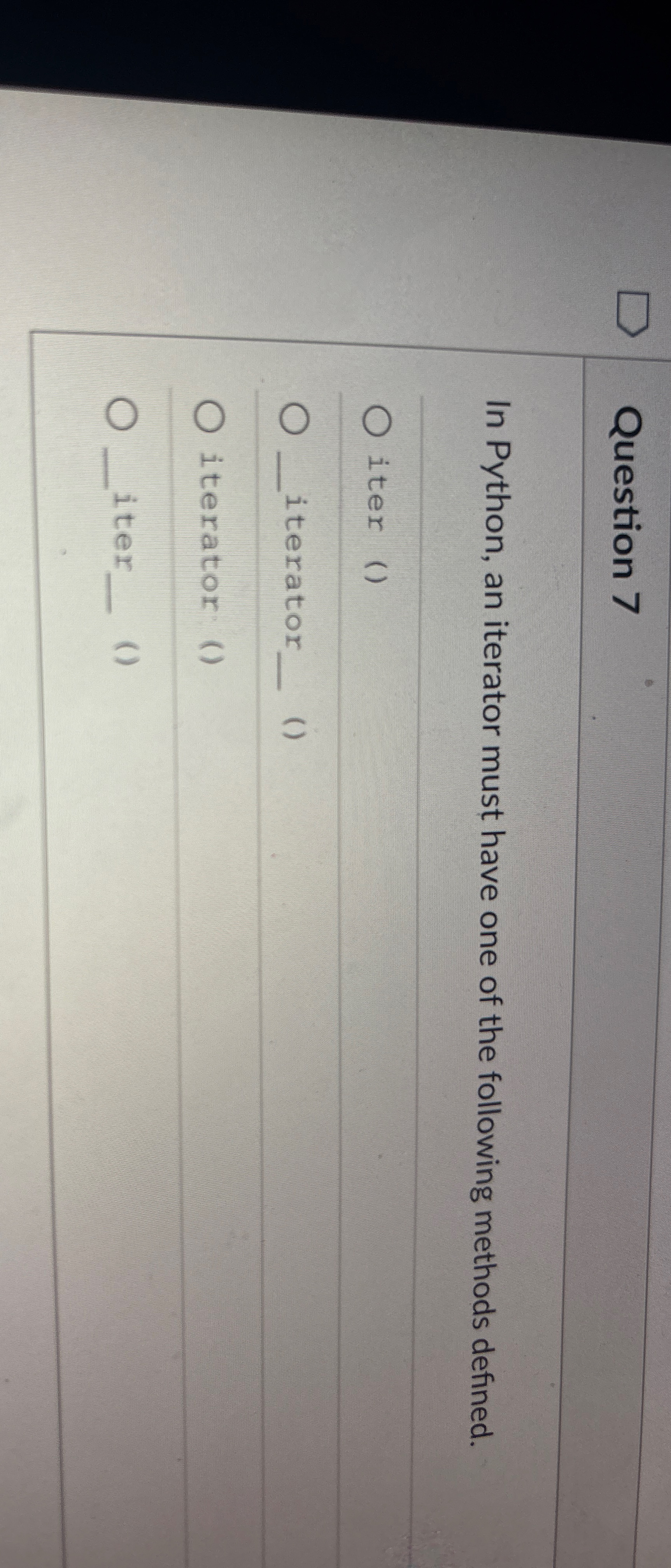 Question 7 In Python, an iterator must have one