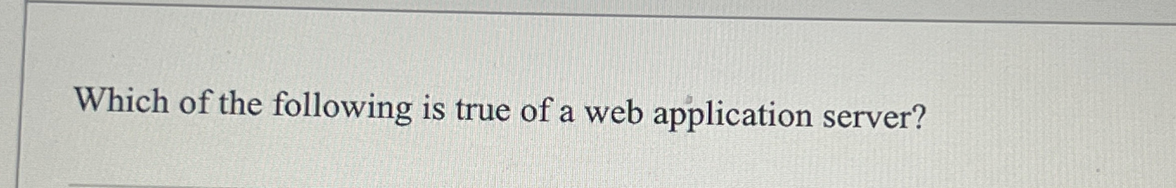 Which of the following is true of a web