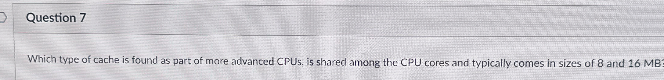Question 7 Which type of cache is found as part