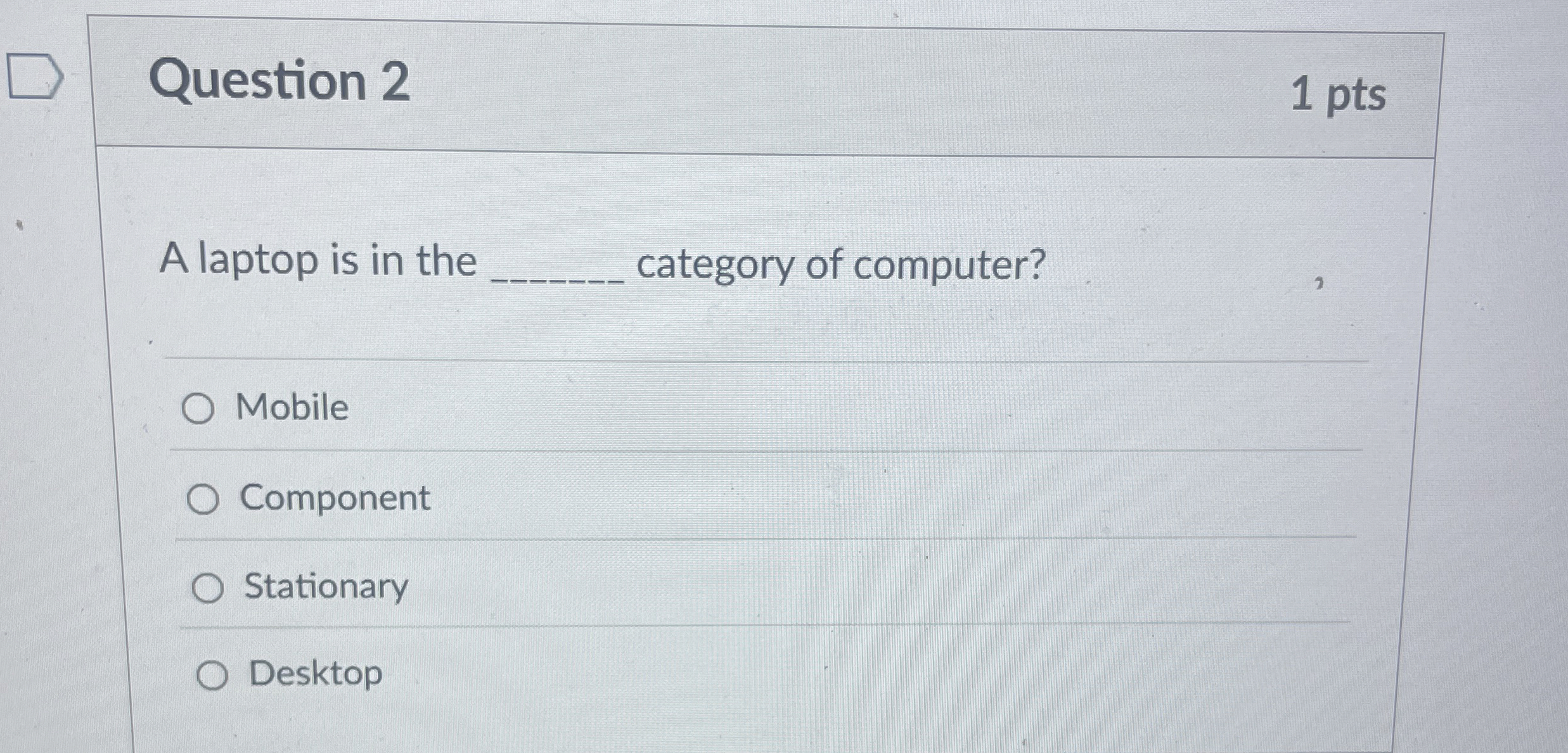 Question 2 1 pts A laptop is in the category of