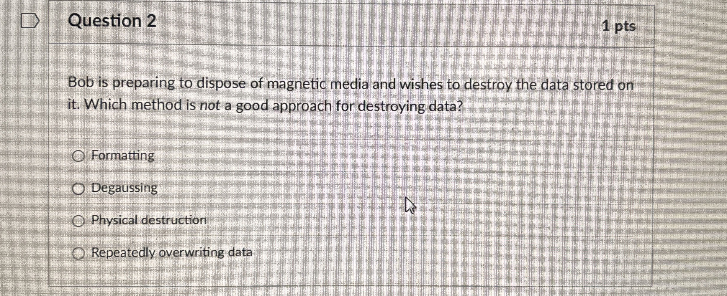 Question 2 1 pts Bob is preparing to dispose of