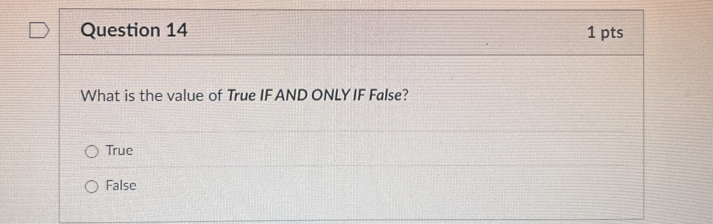 Question 1 4 1 pts What is the value of True IF