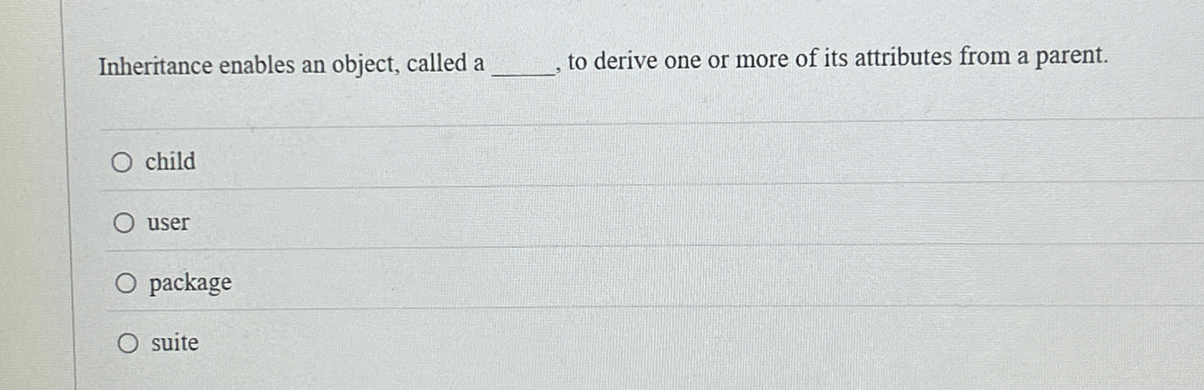 Inheritance enables an object, called a to derive