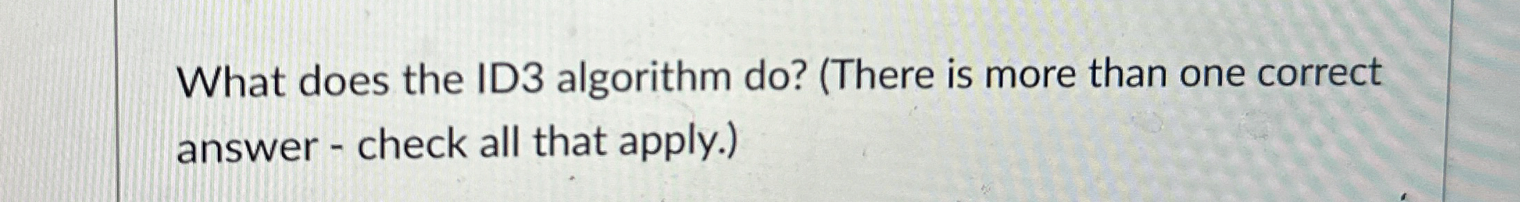 What does the ID 3 algorithm do ? ( There is more