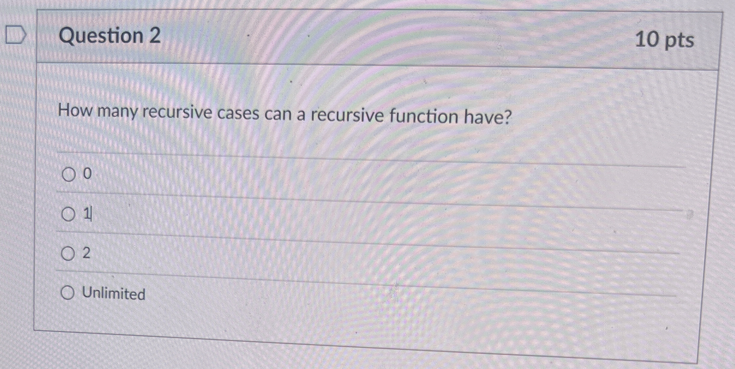 Question 2 1 0 pts How many recursive cases can a