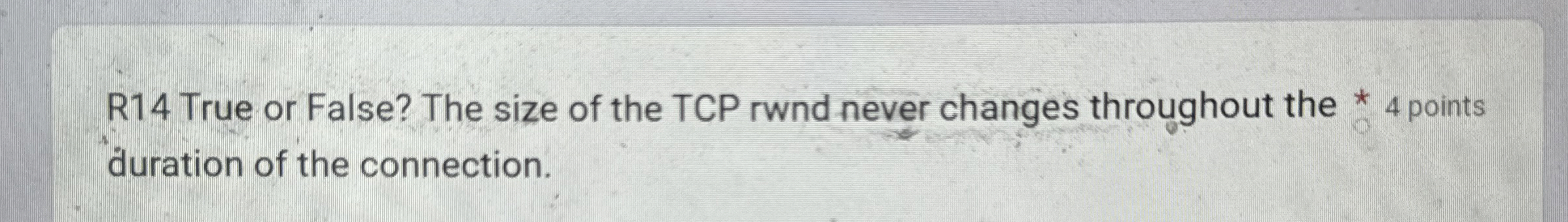 R 1 4 True or False? The size of the TCP rwnd
