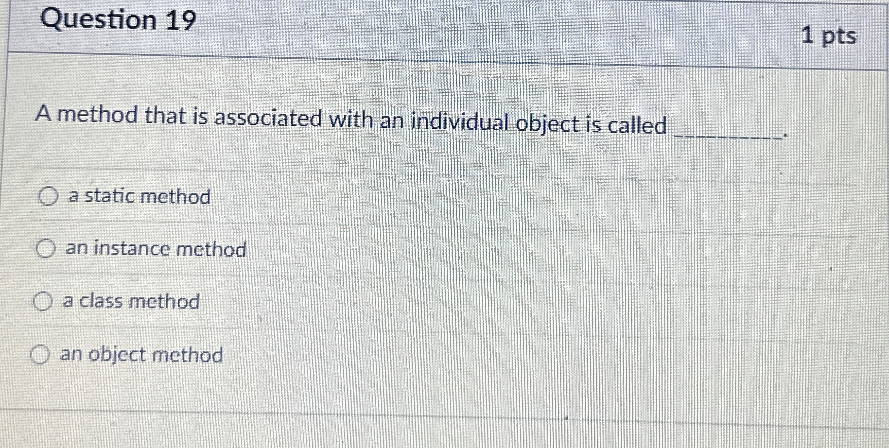 Question 1 9 1 pts A method that is associated