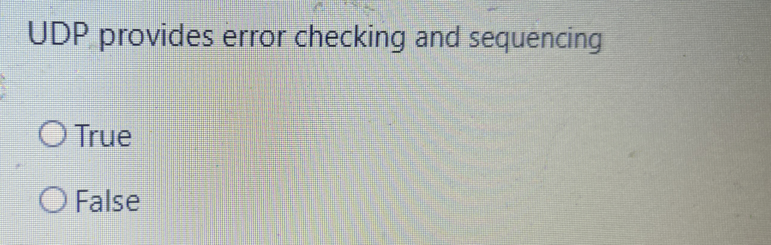 UDP provides error checking and sequencing True