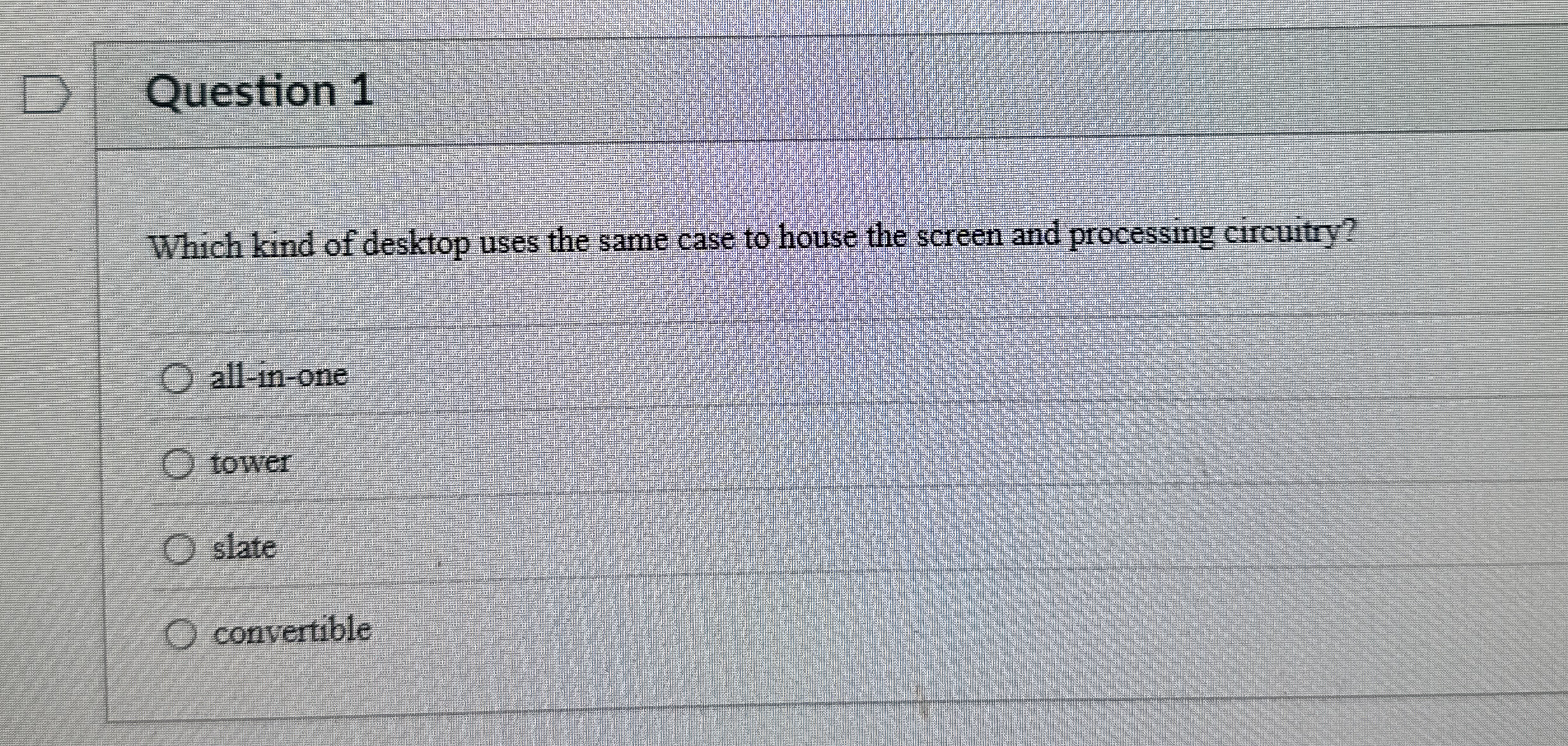 Question 1 Which kind of desktop uses the same