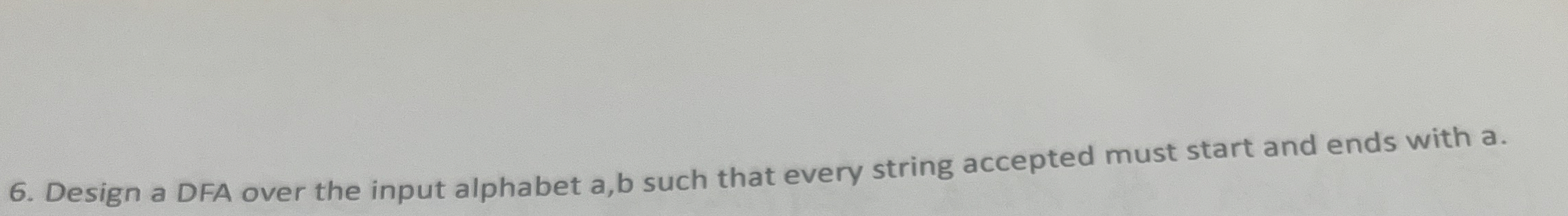 Design a DFA over the input alphabet a , b such