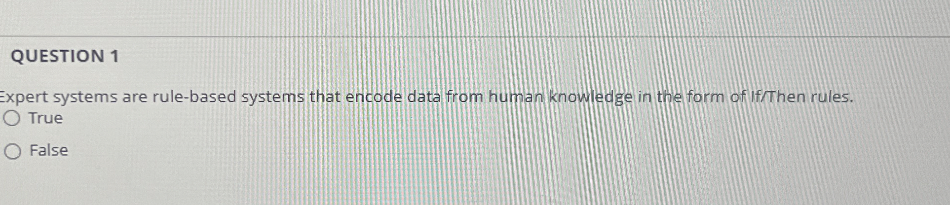 QUESTION 1 Expert systems are rule - based
