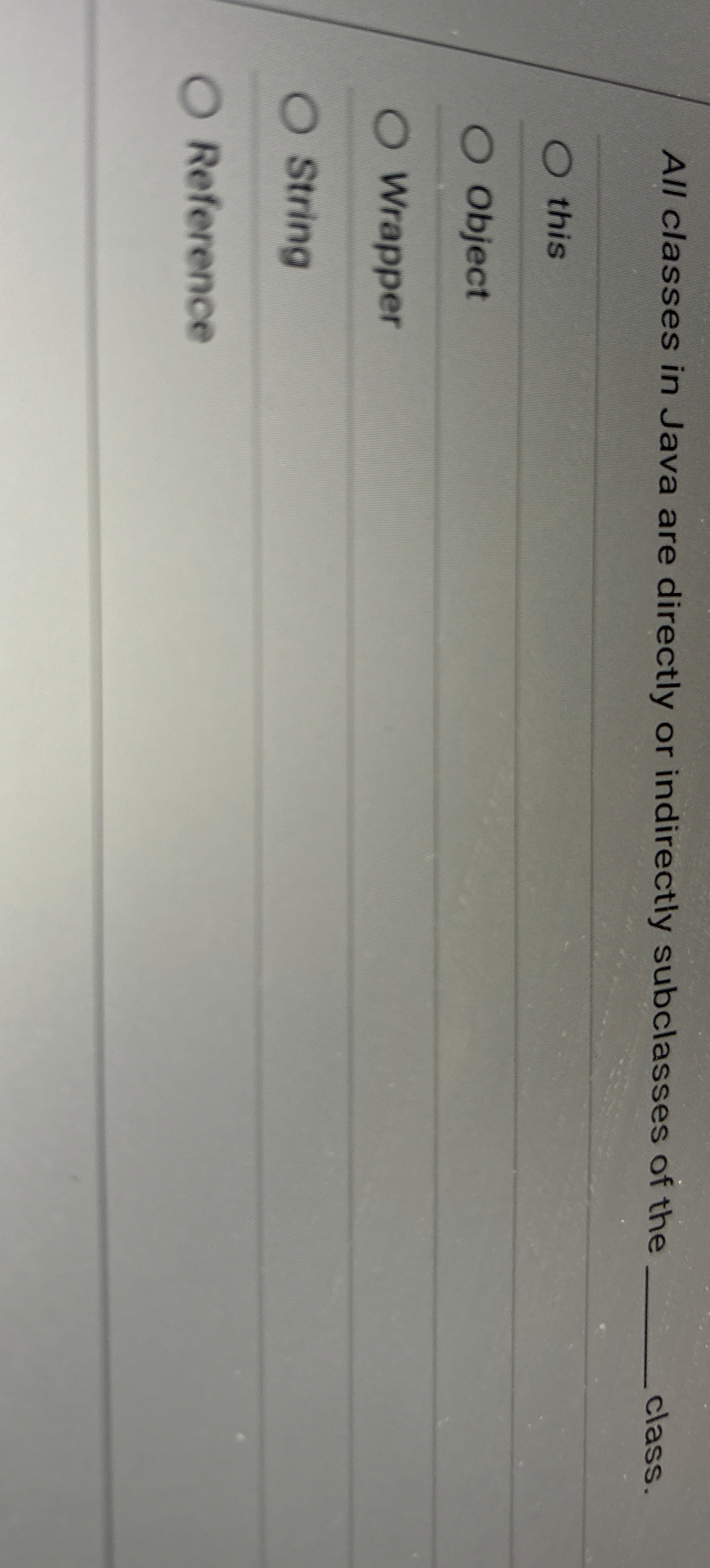 All classes in Java are directly or indirectly