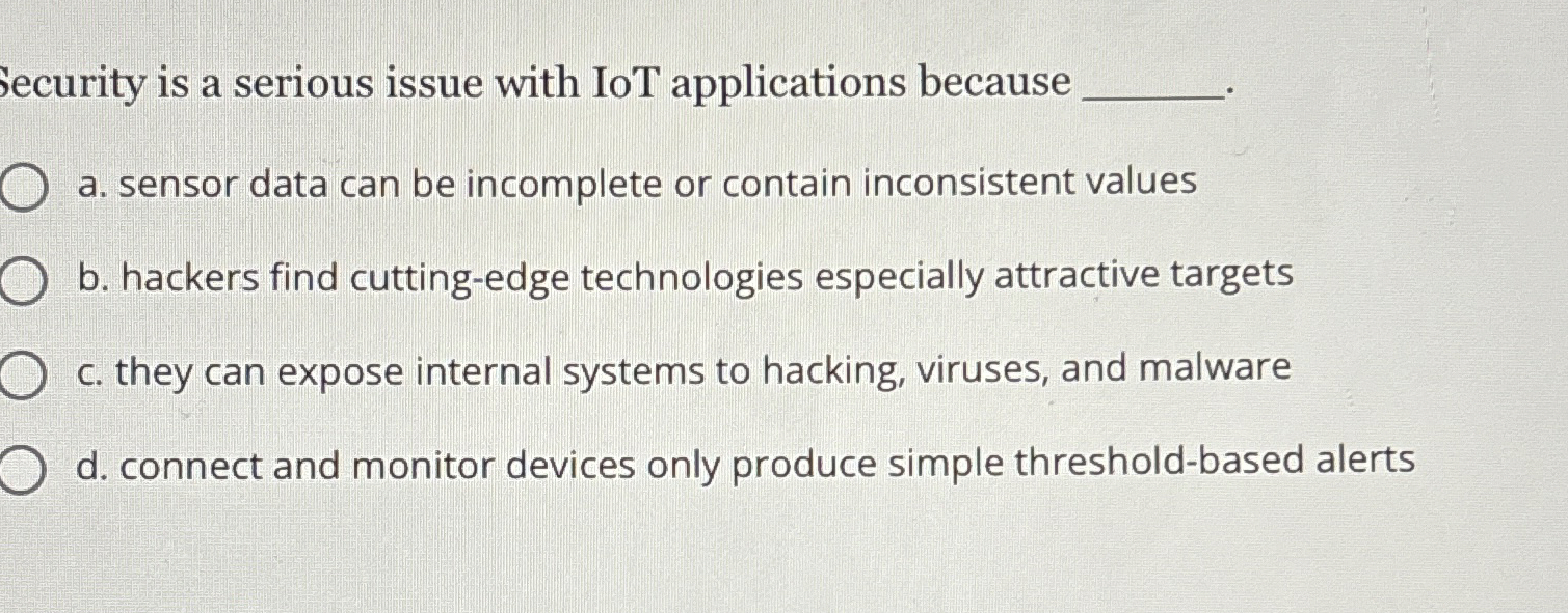 ecurity is a serious issue with IoT applications