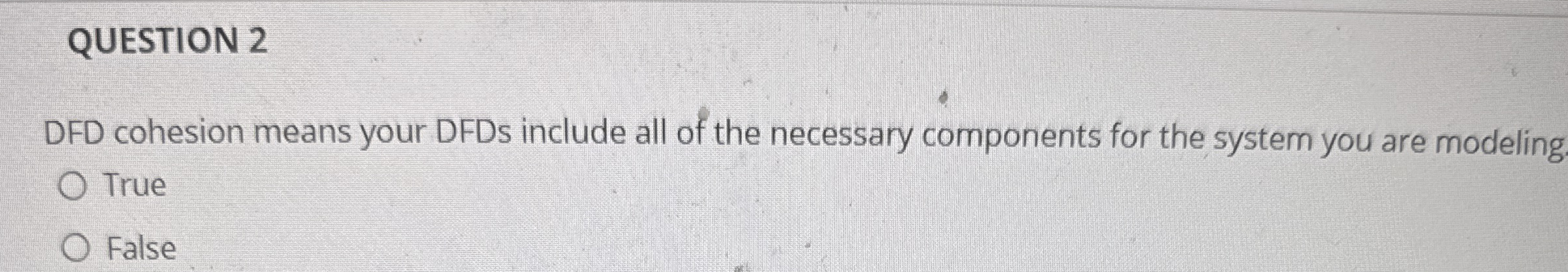 QUESTION 2 DFD cohesion means your DFDs include