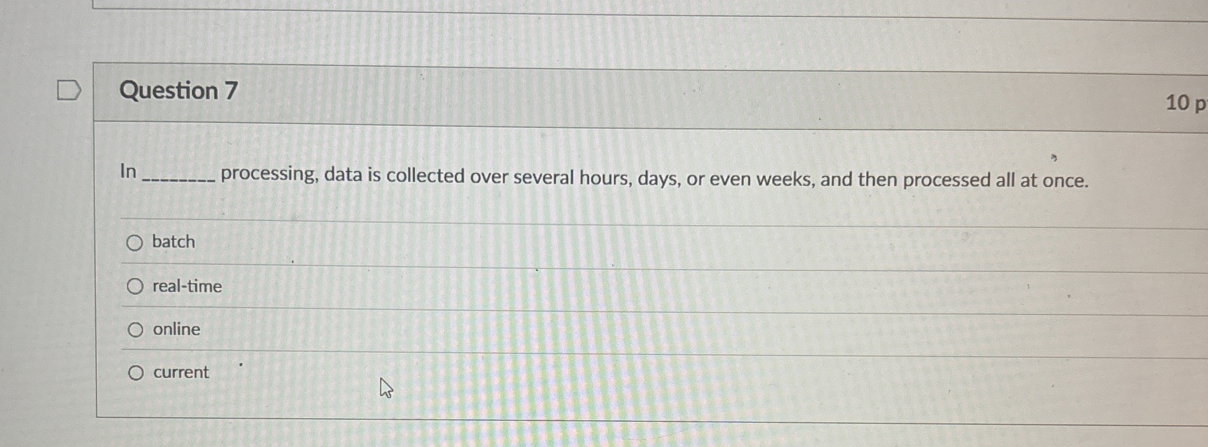 Question 7 1 0 p In processing, data is collected