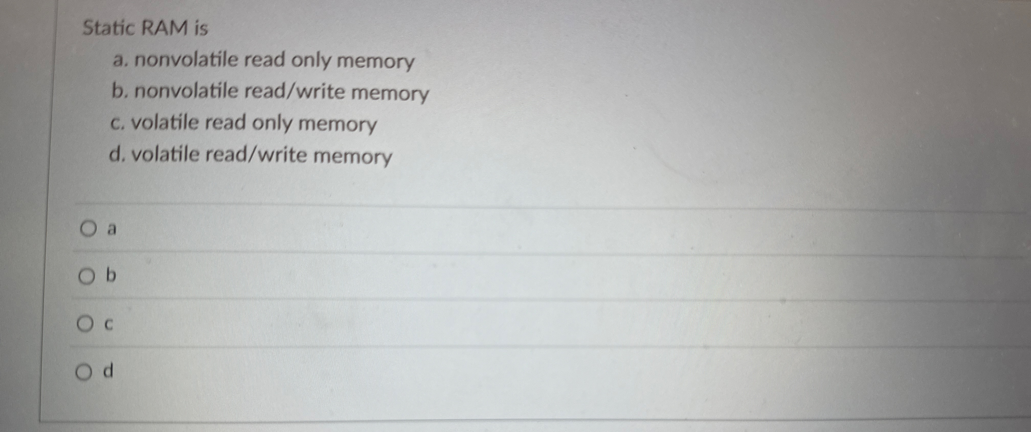 Static RAM is a . nonvolatile read only memory b