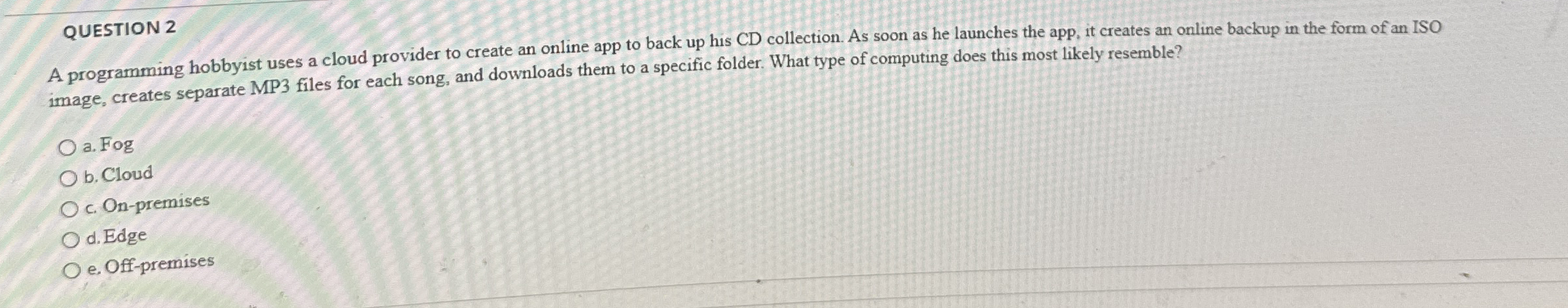 QUESTION 2 A programming hobbyist uses a cloud