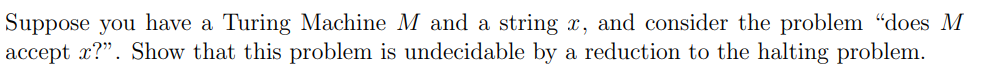 Suppose you have a Turing Machine \ ( M \ ) and a