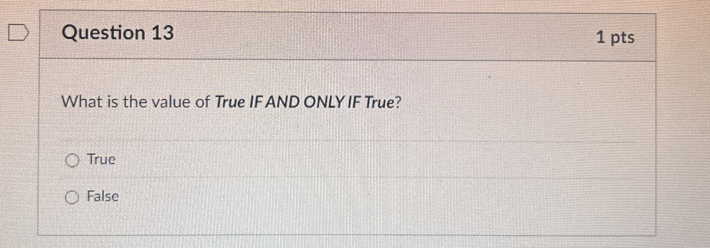 Question 1 3 1 pts What is the value of True IF