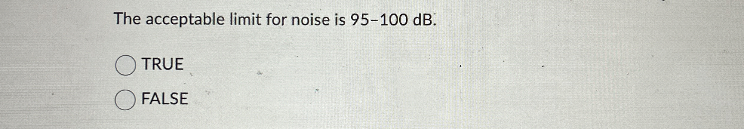 The acceptable limit for noise is 9 5 - 1 0 0 d B