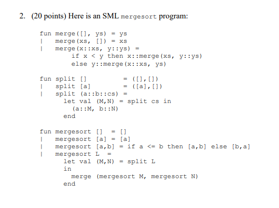 2 . ( 2 0 points ) Here is an SML mergesort
