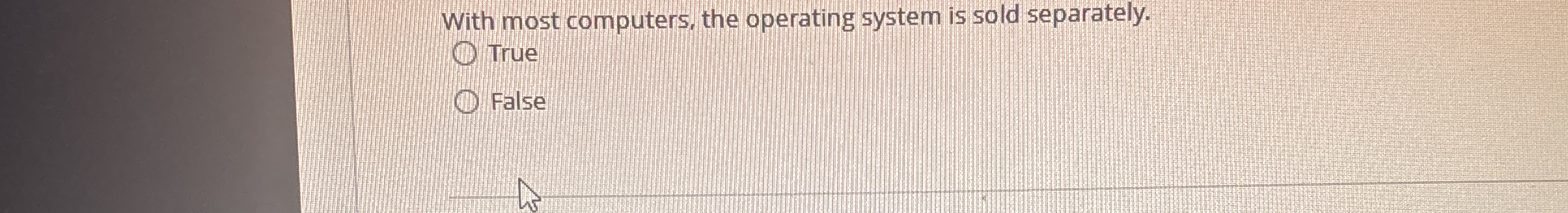 True With most computers, the operating system is