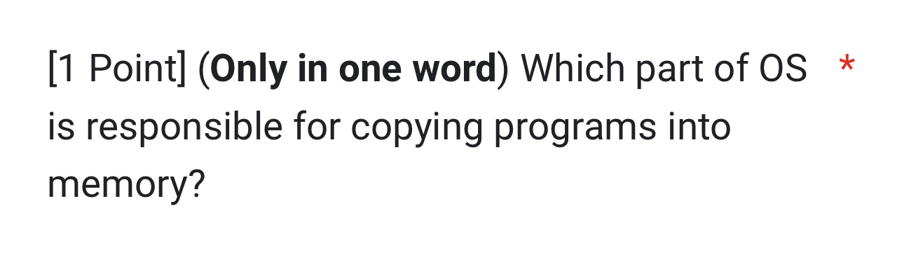 [ 1 Point ] ( Only in one word ) Which part of OS