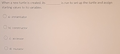 When a new turtle is created, its _ _ _ _ _ is