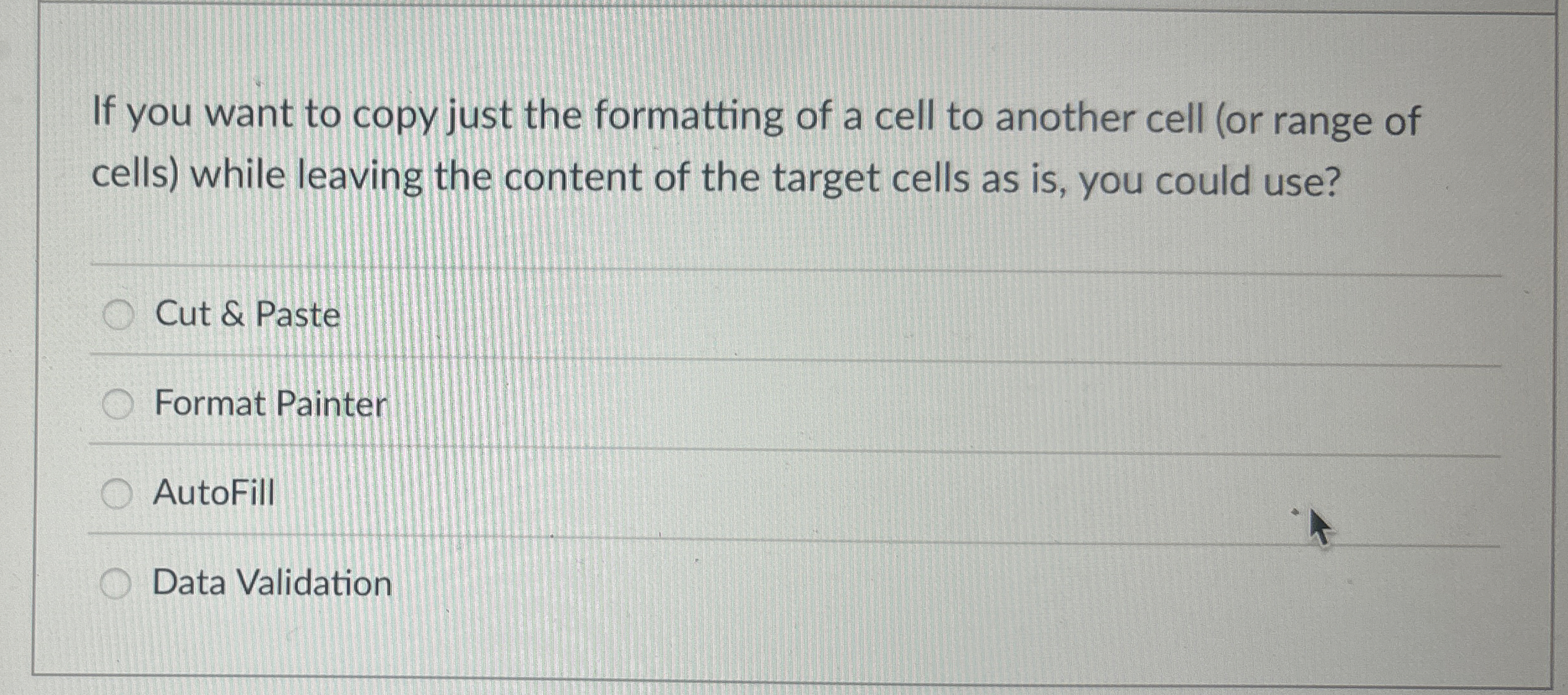If you want to copy just the formatting of a cell