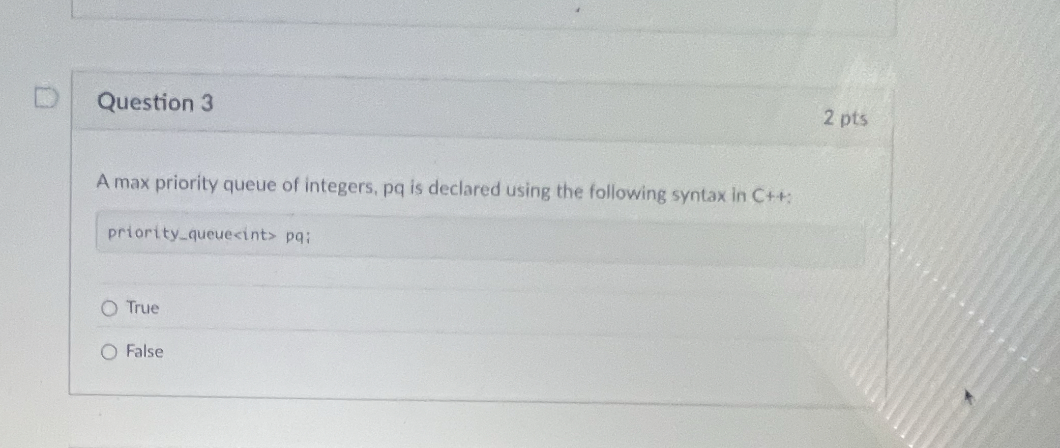 Question 3 2 pts A max priority queue of