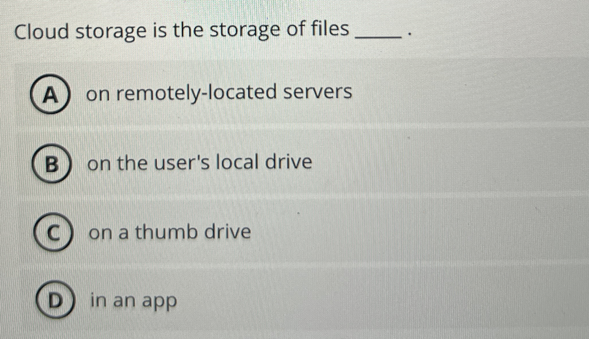 Cloud storage is the storage of files on remotely