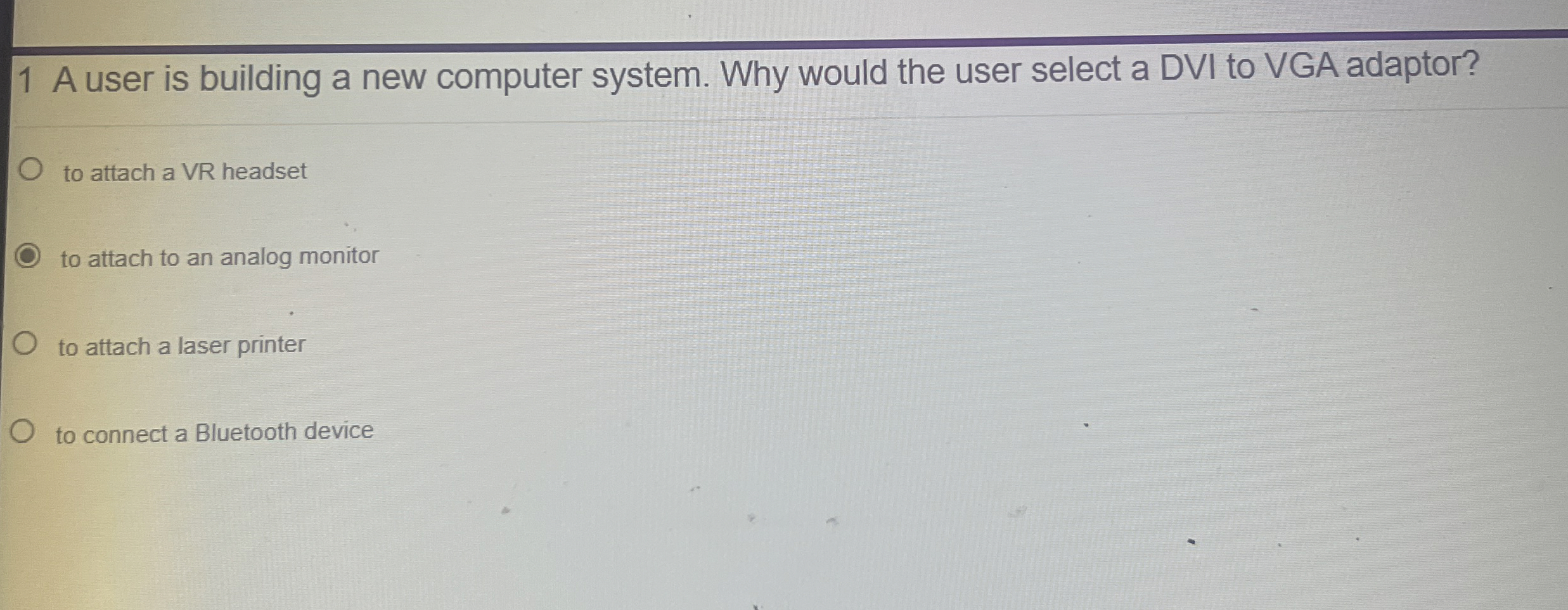 1 A user is building a new computer system. Why