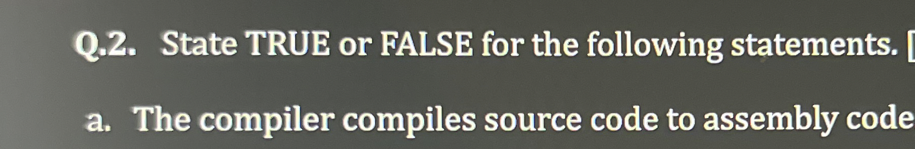 Q . 2 . State TRUE or FALSE for the following