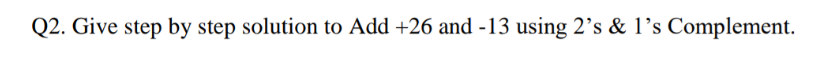 Q 2 . Give step by step solution to Add + 2 6 and