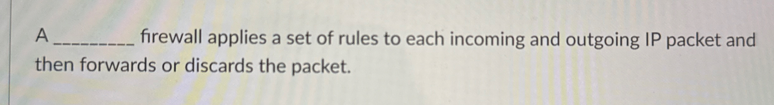 A firewall applies a set of rules to each