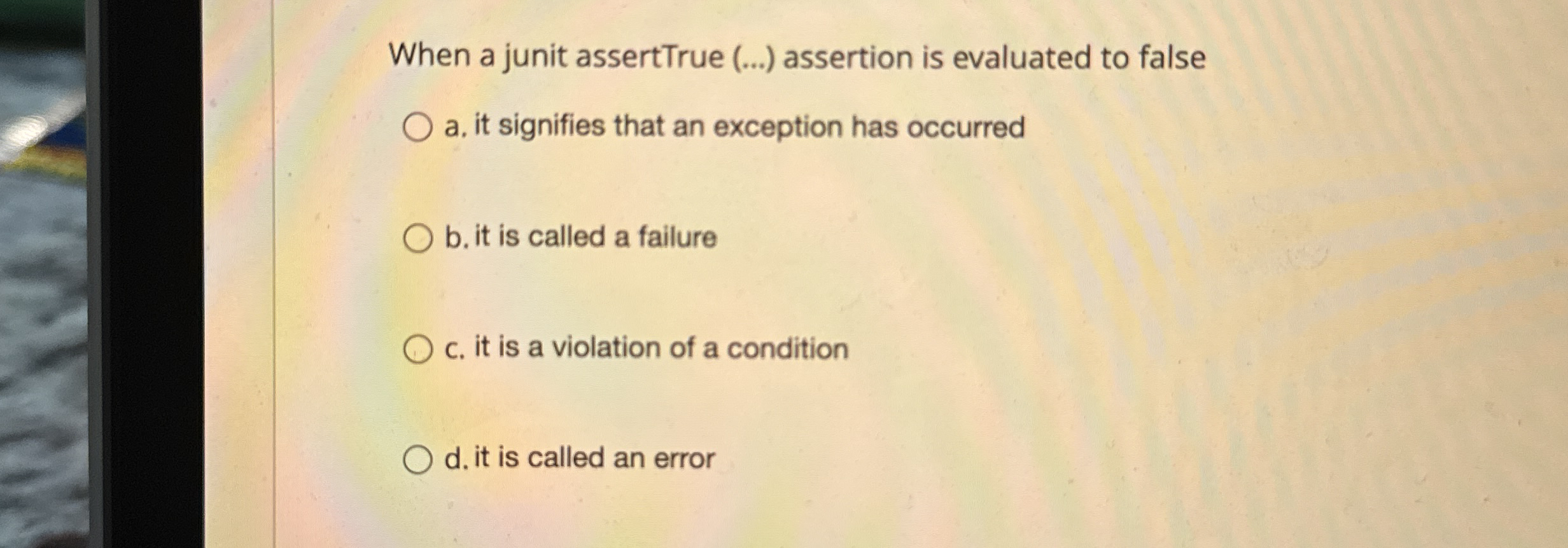 When a junit assertTrue ( . . . ) assertion is