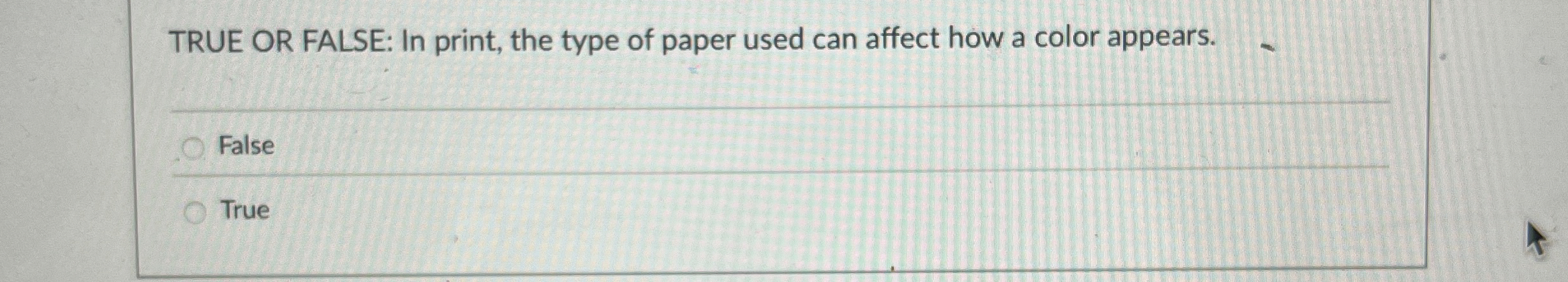 TRUE OR FALSE: In print, the type of paper used