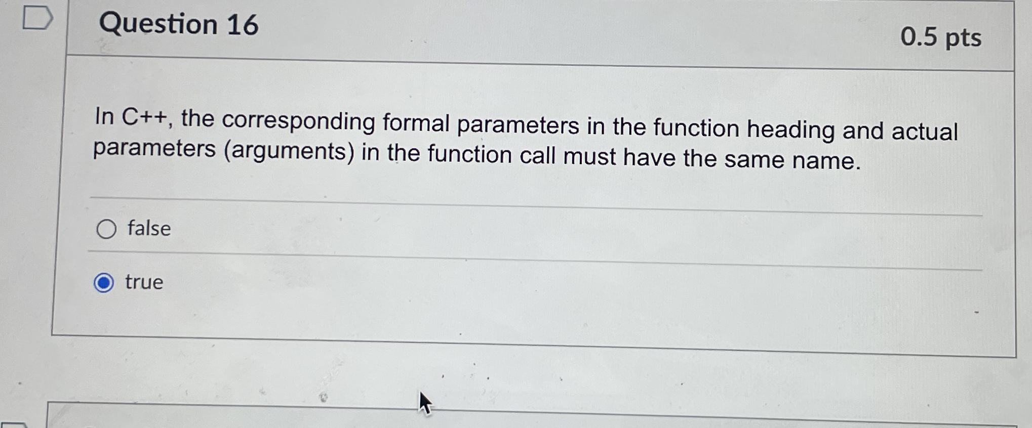 Question 1 6 0 . 5 pts In C + + , the