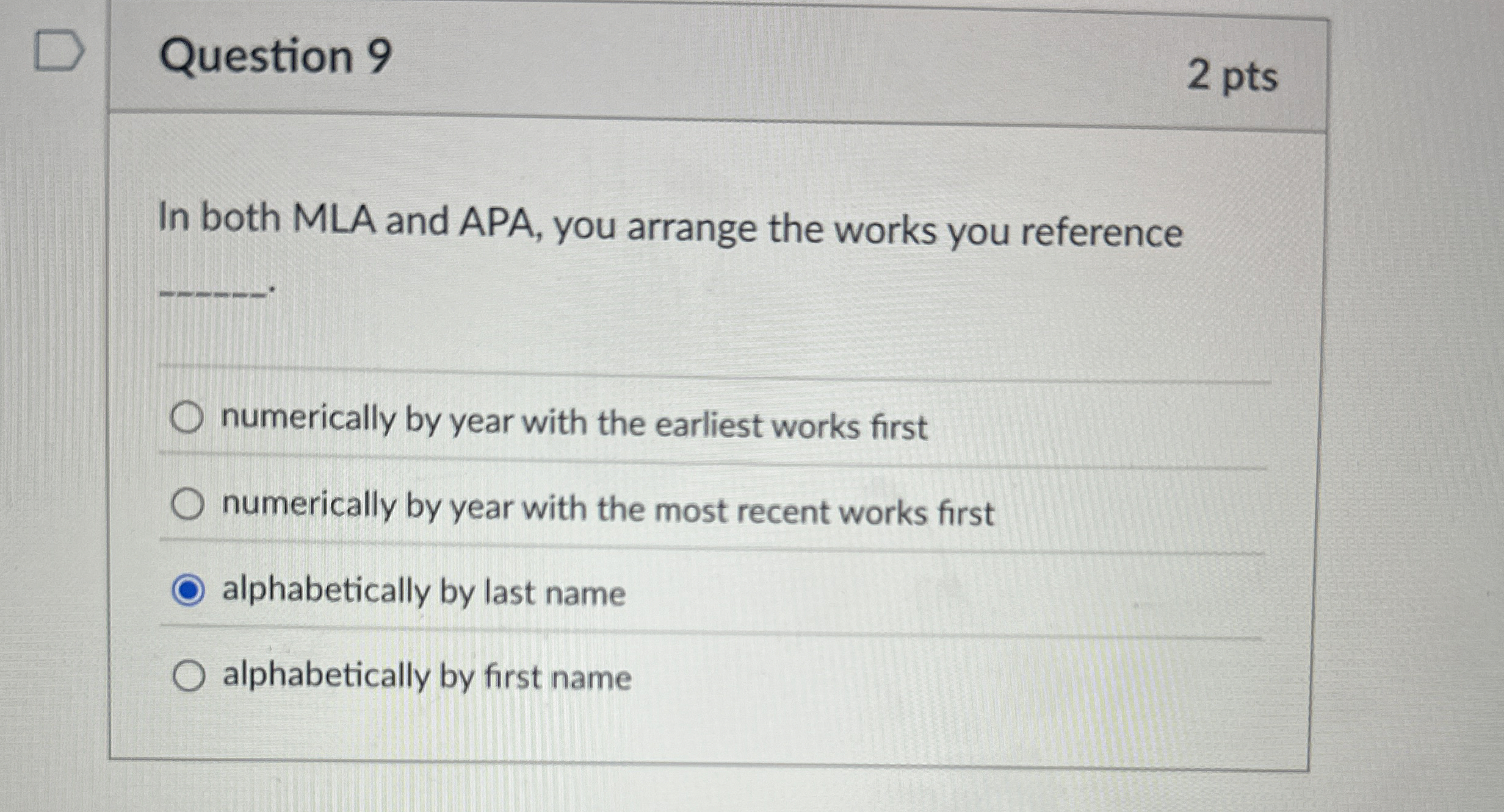 Question 9 In both MLA and APA, you arrange the