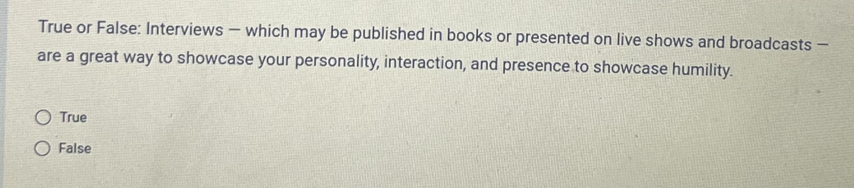 True or False: Interviews - which may be
