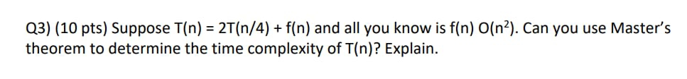 Q 3 ) ( 1 0 pts ) Suppose T ( n ) = 2 T ( n 4 ) +