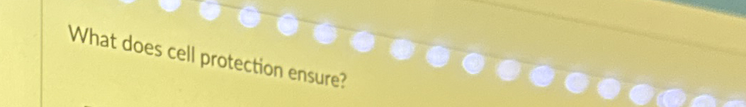 What does cell protection ensure?