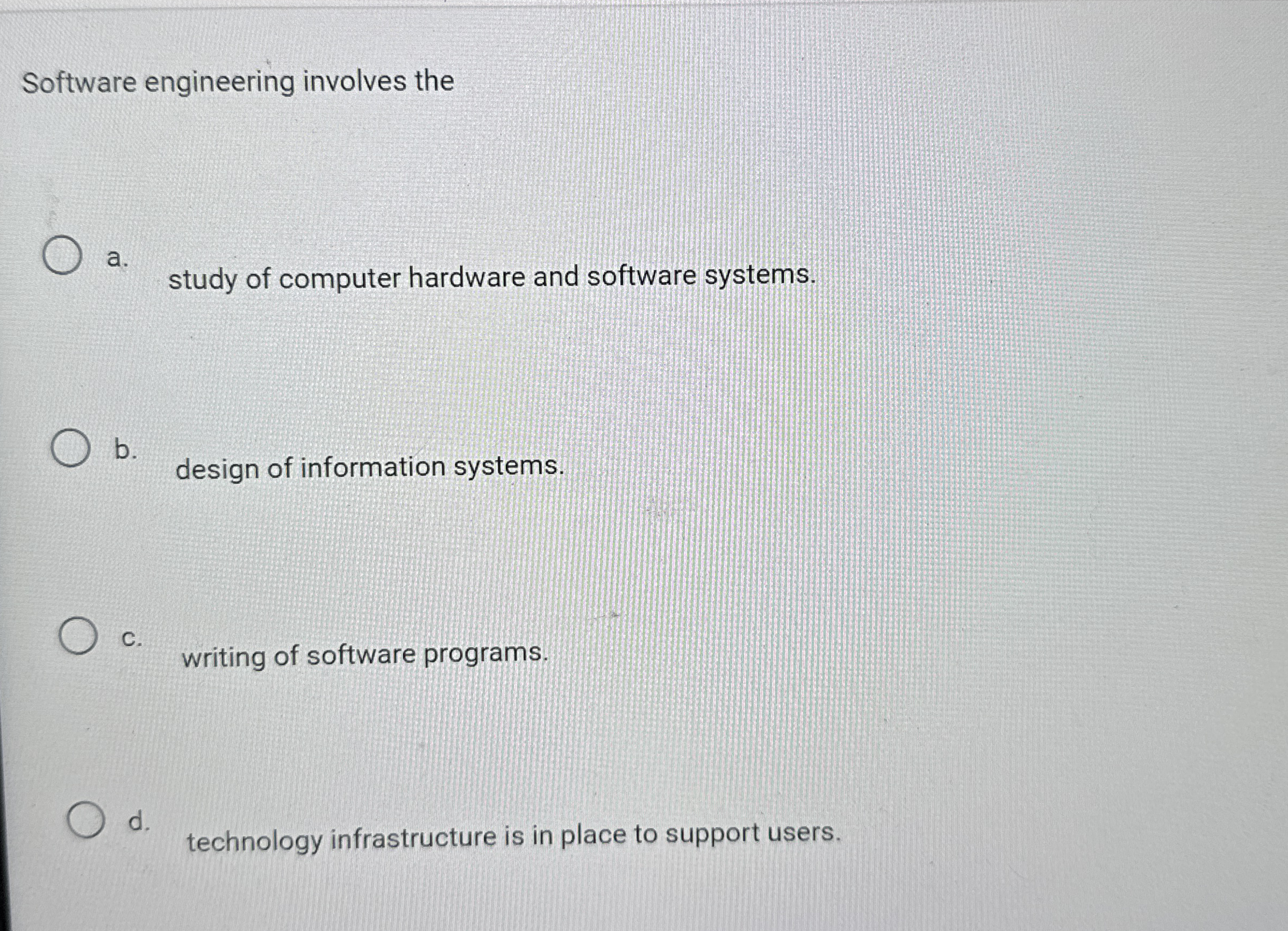 Software engineering involves the a . study of