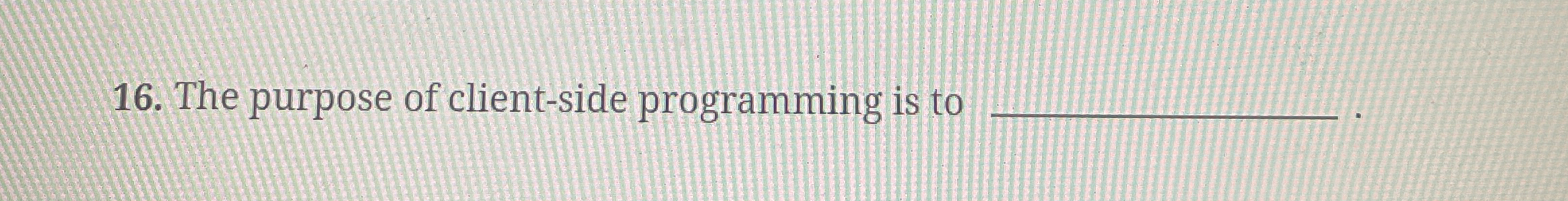 The purpose of client - side programming is to