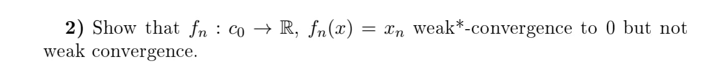 Show that f n : c 0 R , f n ( x ) = x n weak * -