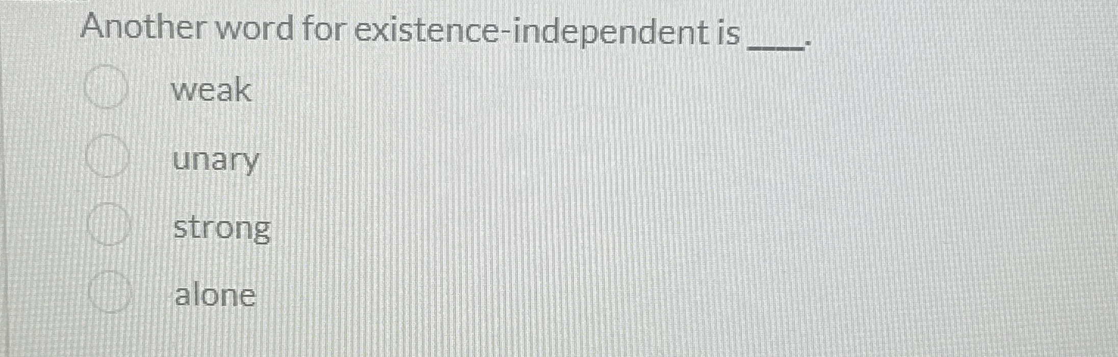 Another word for existence - independent is weak
