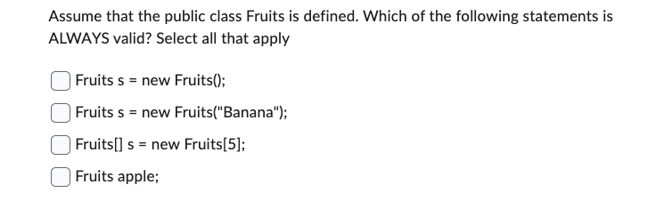 Assume that the public class Fruits is defined.