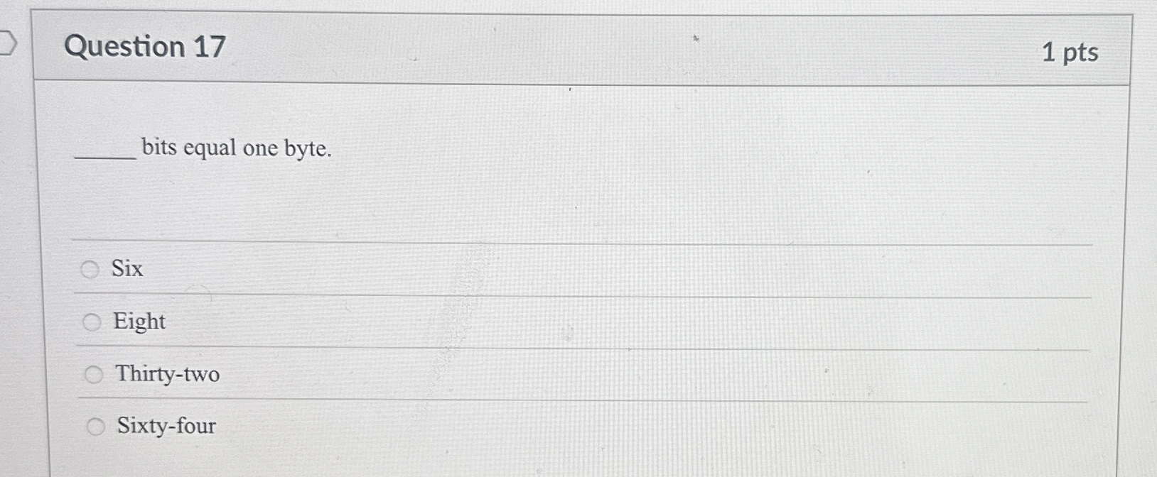 Question 1 7 1 pts bits equal one byte. Six Eight